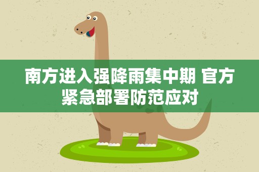南方进入强降雨集中期 官方紧急部署防范应对
