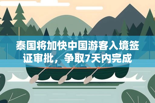 泰国将加快中国游客入境签证审批，争取7天内完成