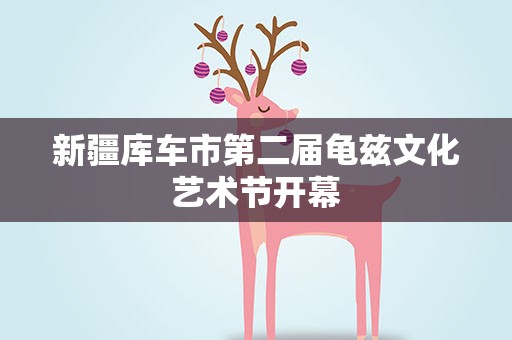 新疆库车市第二届龟兹文化艺术节开幕