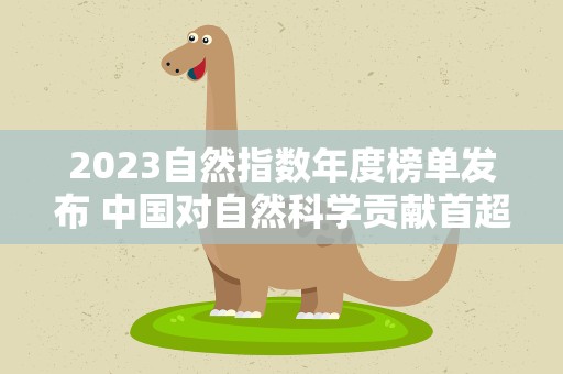 2023自然指数年度榜单发布 中国对自然科学贡献首超美国居首位