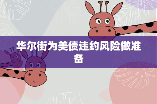 华尔街为美债违约风险做准备