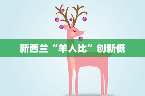 新西兰“羊人比”创新低