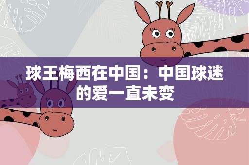 球王梅西在中国：中国球迷的爱一直未变