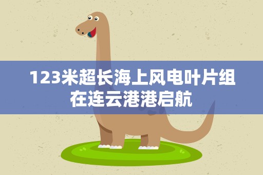 123米超长海上风电叶片组在连云港港启航