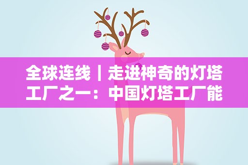 全球连线｜走进神奇的灯塔工厂之一：中国灯塔工厂能有多聪明？