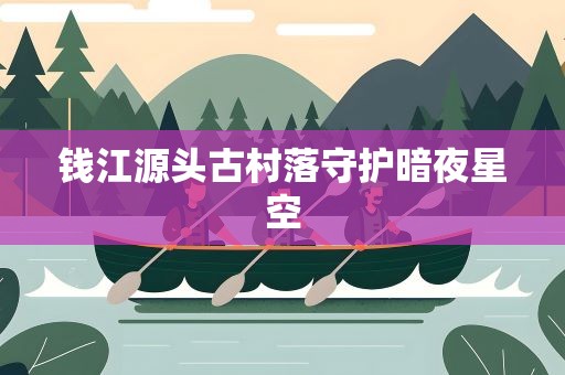 钱江源头古村落守护暗夜星空