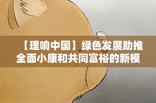 【理响中国】绿色发展助推全面小康和共同富裕的新模式 ——“千万工程”的先驱实践探索