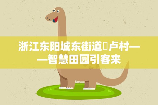 浙江东阳城东街道寀卢村——智慧田园引客来