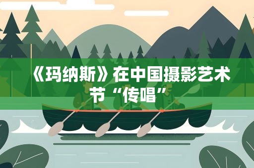 《玛纳斯》在中国摄影艺术节“传唱”