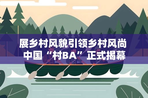 展乡村风貌引领乡村风尚 中国“村BA”正式揭幕