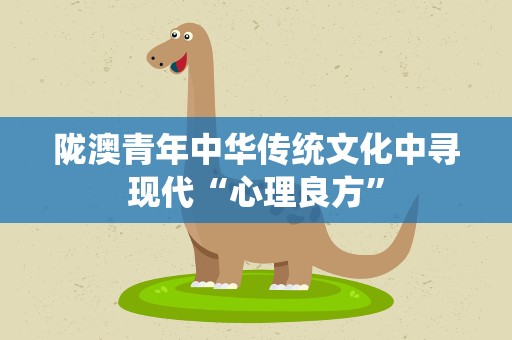 陇澳青年中华传统文化中寻现代“心理良方”