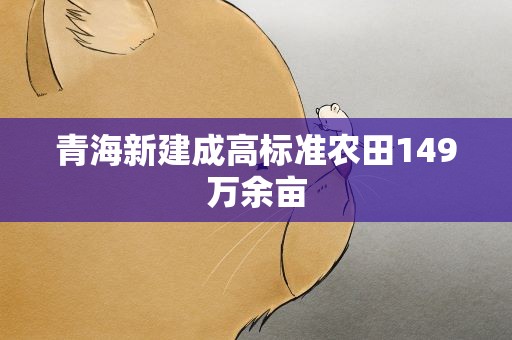 青海新建成高标准农田149万余亩