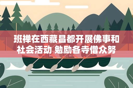 班禅在西藏昌都开展佛事和社会活动 勉励各寺僧众努力修行