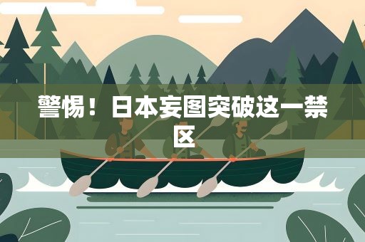 警惕！日本妄图突破这一禁区