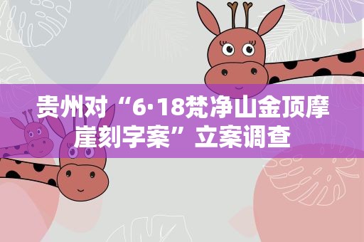 贵州对“6·18梵净山金顶摩崖刻字案”立案调查