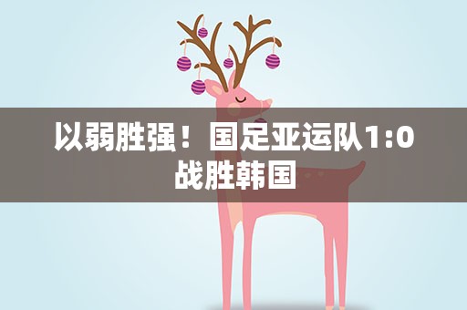 以弱胜强！国足亚运队1:0战胜韩国