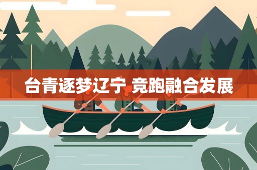 台青逐梦辽宁 竞跑融合发展