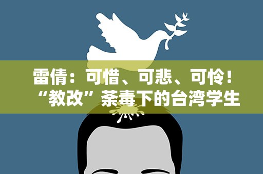 雷倩：可惜、可悲、可怜！“教改”荼毒下的台湾学生，丧失了梦想伟大的能力！