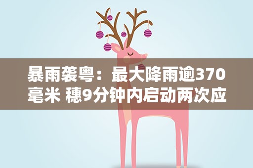 暴雨袭粤：最大降雨逾370毫米 穗9分钟内启动两次应急响应