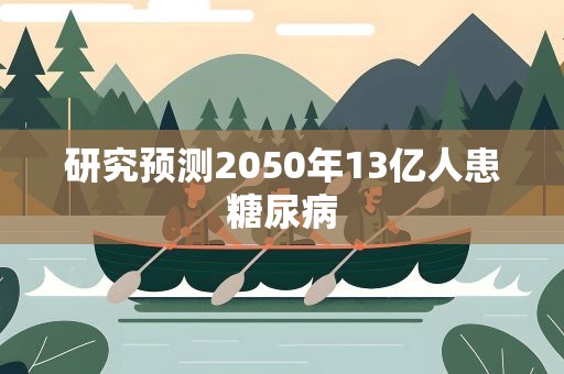 研究预测2050年13亿人患糖尿病