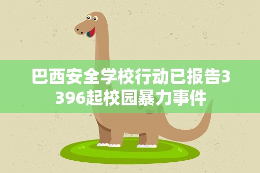 巴西安全学校行动已报告3396起校园暴力事件