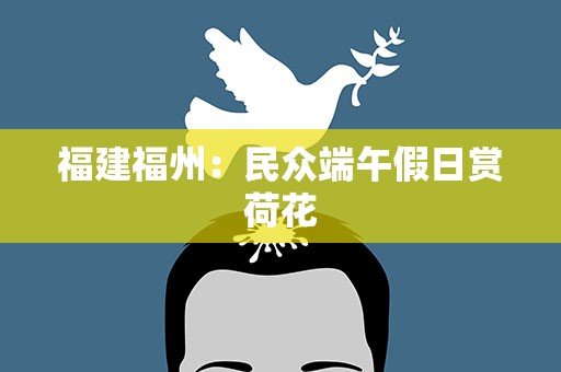 福建福州：民众端午假日赏荷花