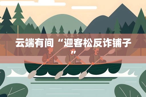云端有间“迎客松反诈铺子”
