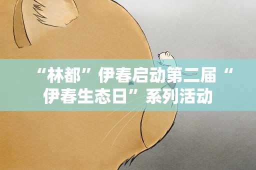 “林都”伊春启动第二届“伊春生态日”系列活动
