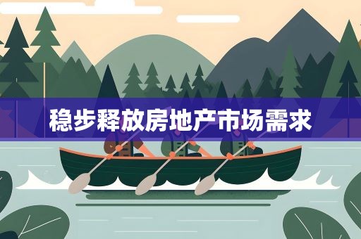 稳步释放房地产市场需求