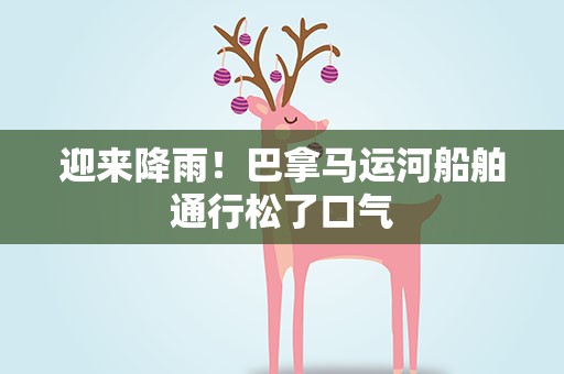 迎来降雨！巴拿马运河船舶通行松了口气