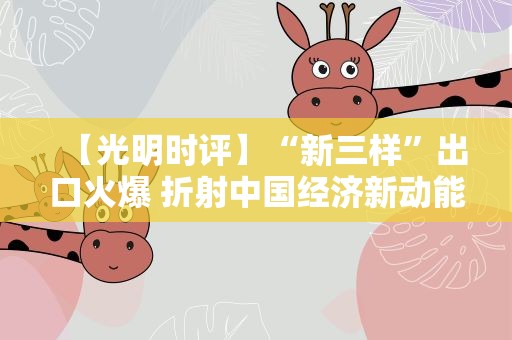 【光明时评】“新三样”出口火爆 折射中国经济新动能