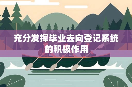 充分发挥毕业去向登记系统的积极作用