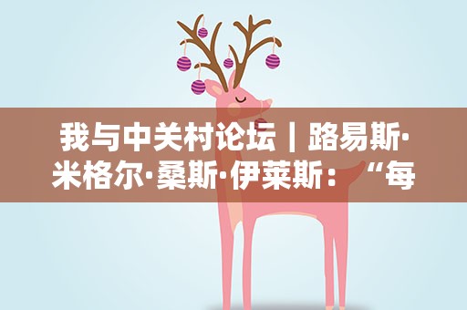 我与中关村论坛｜路易斯·米格尔·桑斯·伊莱斯：“每一年都能有新的收获”