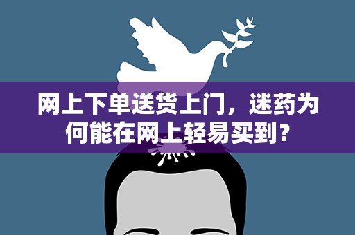 网上下单送货上门，迷药为何能在网上轻易买到？