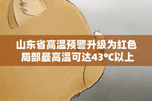 山东省高温预警升级为红色 局部最高温可达43℃以上