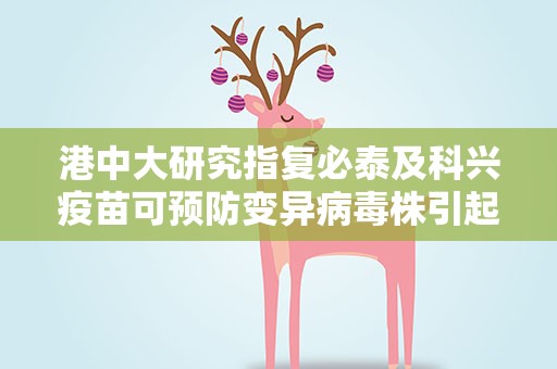 港中大研究指复必泰及科兴疫苗可预防变异病毒株引起的严重疾病