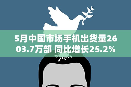 5月中国市场手机出货量2603.7万部 同比增长25.2%