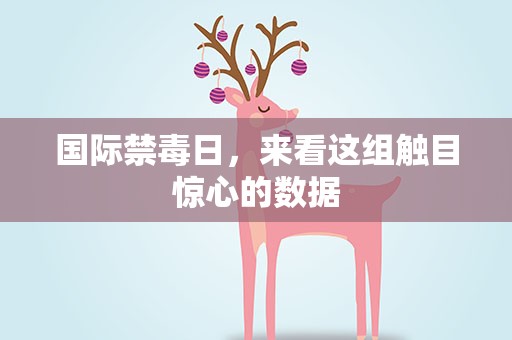 国际禁毒日，来看这组触目惊心的数据