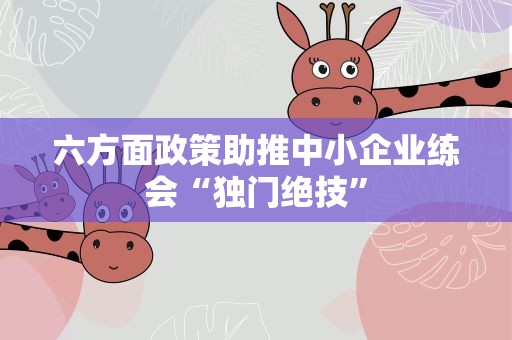 六方面政策助推中小企业练会“独门绝技”