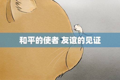 和平的使者 友谊的见证