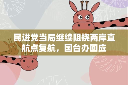 民进党当局继续阻挠两岸直航点复航，国台办回应