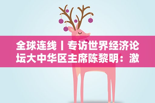 全球连线丨专访世界经济论坛大中华区主席陈黎明：激发企业家精神 探寻经济复苏之道