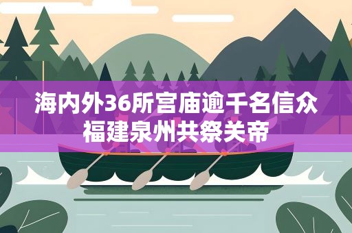 海内外36所宫庙逾千名信众福建泉州共祭关帝