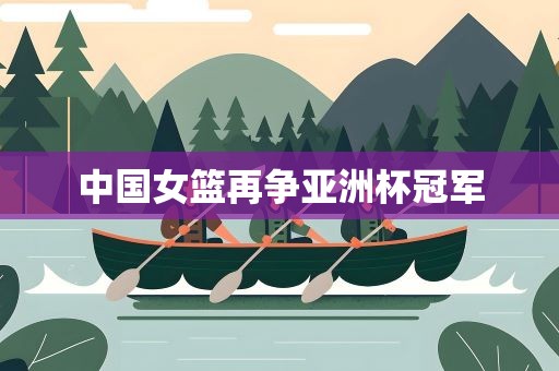中国女篮再争亚洲杯冠军