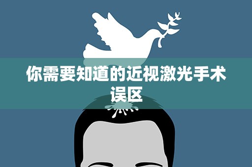 你需要知道的近视激光手术误区