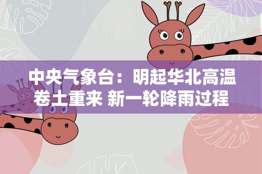 中央气象台：明起华北高温卷土重来 新一轮降雨过程上线