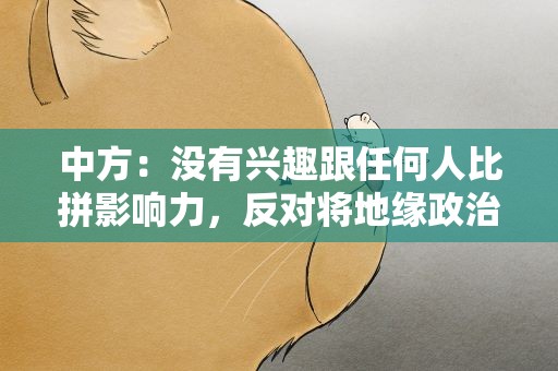 中方：没有兴趣跟任何人比拼影响力，反对将地缘政治博弈引入南太地区