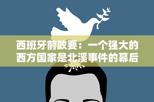 西班牙前政要：一个强大的西方国家是北溪事件的幕后真凶