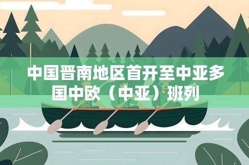 中国晋南地区首开至中亚多国中欧（中亚）班列