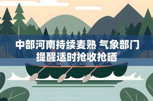 中部河南持续麦熟 气象部门提醒适时抢收抢晒
